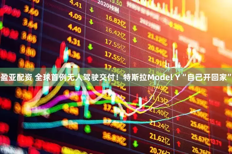 盈亚配资 全球首例无人驾驶交付！特斯拉Model Y“自己开回家”